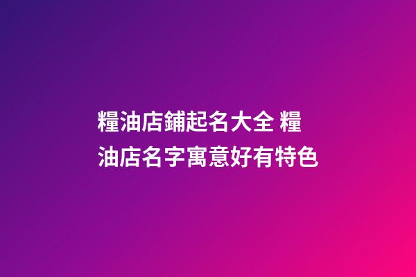 糧油店鋪起名大全 糧油店名字寓意好有特色-第1張-店鋪起名-玄機(jī)派